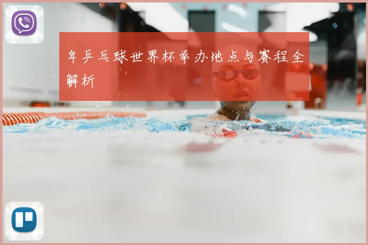 年乒乓球世界杯举办地点与赛程全解析