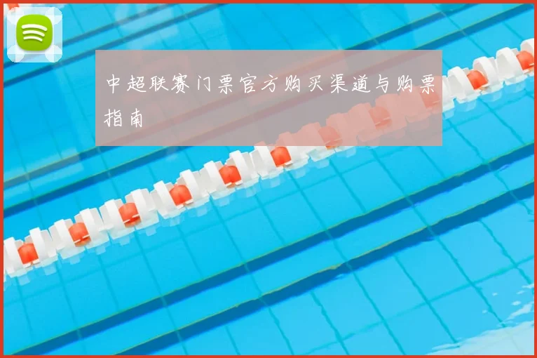 中超联赛门票官方购买渠道与购票指南