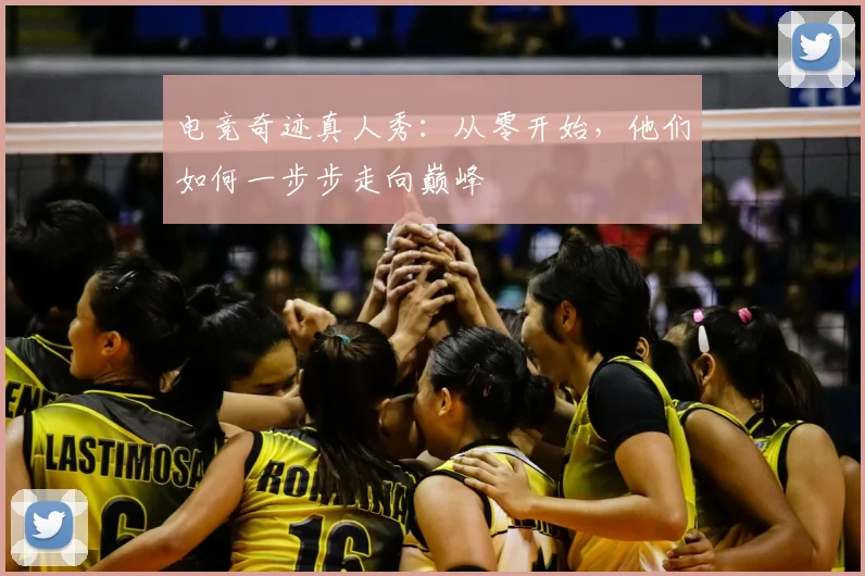 电竞奇迹真人秀:从零开始,他们如何一步步走向巅峰