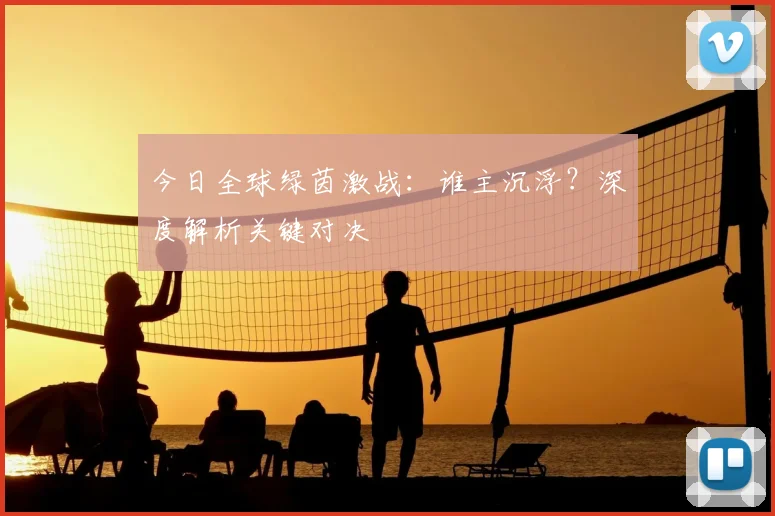 今日全球绿茵激战:谁主沉浮?深度解析关键对决